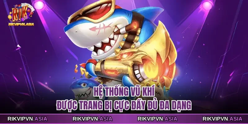 Hệ thống vũ khí được trang bị cực đầy đủ đa dạng Hệ thống vũ khí được trang bị cực đầy đủ đa dạng