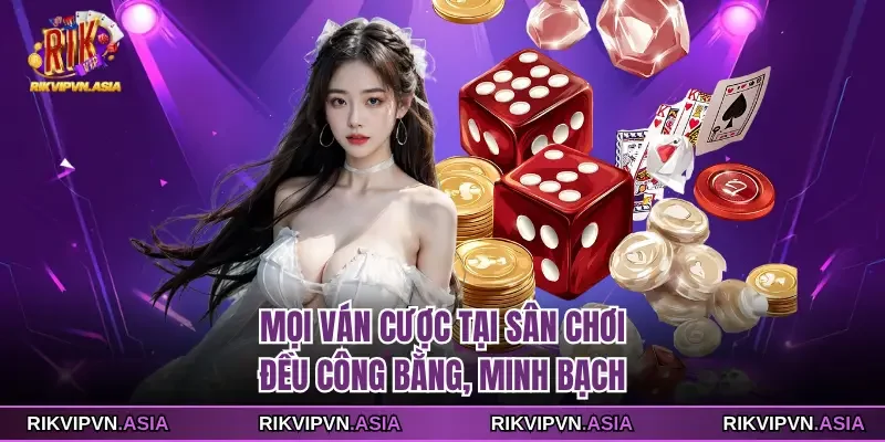 Mọi ván cược tại sân chơi RIKVIP đều công bằng, minh bạch