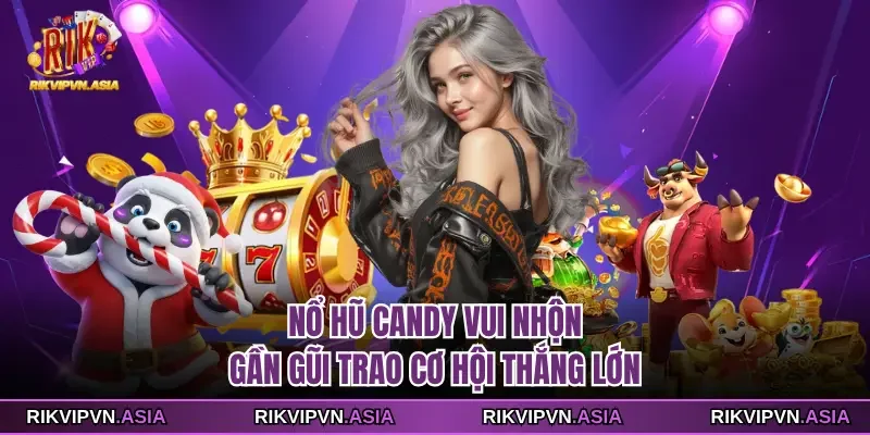 Nổ hũ Candy RIKVIP vui nhộn, gần gũi trao cơ hội thắng lớn